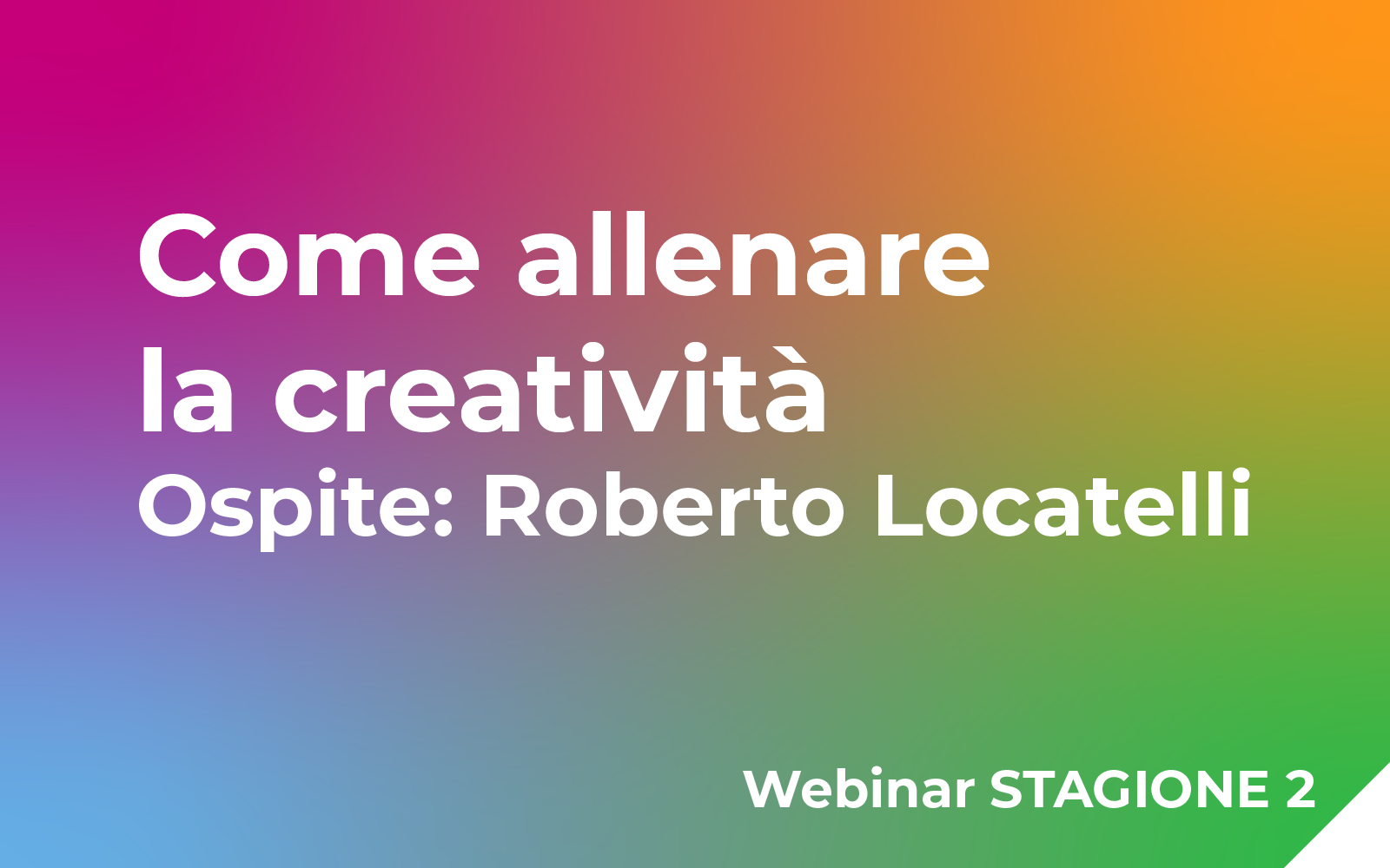Come allenare la creatività Ospite: Roberto Locatelli Webinar